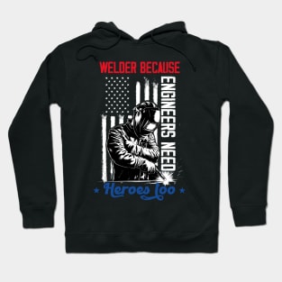 Welder Because Engineers Need Heroes Hoodie